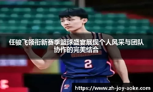 任骏飞领衔新赛季篮球盛宴展现个人风采与团队协作的完美结合