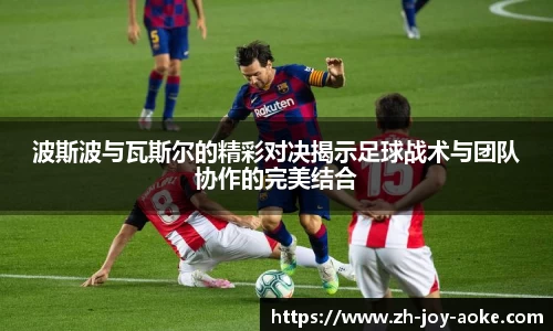 波斯波与瓦斯尔的精彩对决揭示足球战术与团队协作的完美结合