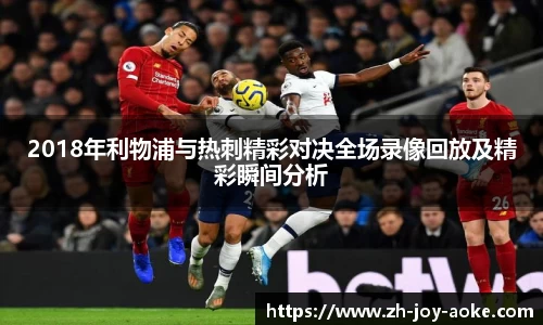 2018年利物浦与热刺精彩对决全场录像回放及精彩瞬间分析