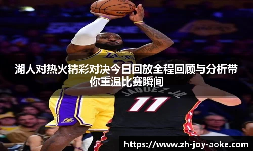 湖人对热火精彩对决今日回放全程回顾与分析带你重温比赛瞬间
