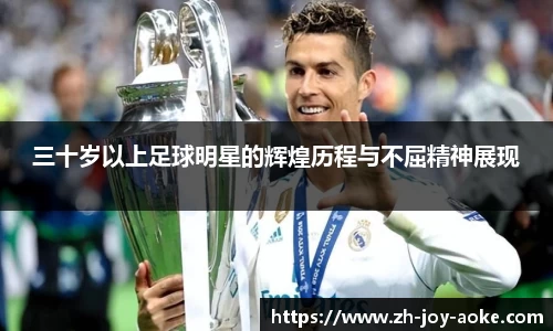三十岁以上足球明星的辉煌历程与不屈精神展现