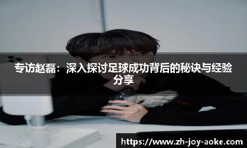 专访赵磊：深入探讨足球成功背后的秘诀与经验分享