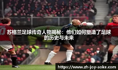 苏格兰足球传奇人物揭秘：他们如何塑造了足球的历史与未来