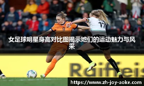 女足球明星身高对比图揭示她们的运动魅力与风采