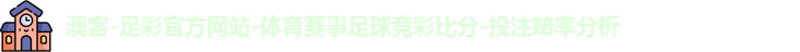 澳客-足彩官方网站-体育赛事足球竞彩比分-投注赔率分析